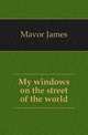 My windows on the street of the world, Mavor James 