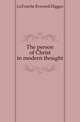 The person of Christ in modern thought, LaTouche Everard Digges 