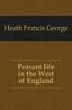 Peasant life in the West of England, Heath Francis George 