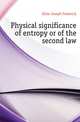 Physical significance of entropy or of the second law, Klein Joseph Frederick 