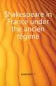 Shakespeare in France under the ancien regime, Jusserand, J. J. 