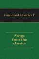 Songs from the classics, Charles F. Grindrod 