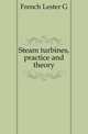 Steam turbines, practice and theory, French Lester G 