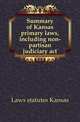 Summary of Kansas primary laws, including non-partisan judiciary act, Laws statutes Kansas 