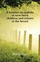 A treatise on syphilis in new-born children and infants at the breast, Diday Paul 