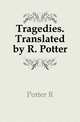 Tragedies. Translated by R. Potter, Potter R. 