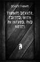 Thomas Dekker. Edited, with an introd. and notes, Dekker, Thomas, ca. 1572-1632 