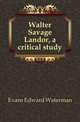 Walter Savage Landor, a critical study, Evans Edward Waterman 