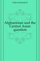 Afghanistan and the Central Asian question, Fisher Frederick H 