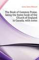 The Book of Common Praise, being the hymn book of the Church of England in Canada, with notes, Jones James Edmund 