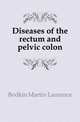Diseases of the rectum and pelvic colon, Bodkin Martin Laurence 
