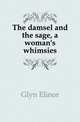 The damsel and the sage, a woman's whimsies, Glyn Elinor 