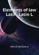 Elements of law Latin. Latin L .., Merrill William A 