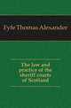 The law and practice of the sheriff courts of Scotland, Fyfe Thomas Alexander 