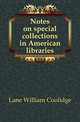 Notes on special collections in American libraries, Lane William Coolidge 
