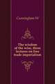 The wisdom of the wise, three lectures on free trade imperialism, Cunningham, W. 