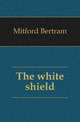 The white shield, Mitford Bertram 