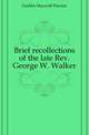 Brief recollections of the late Rev. George W. Walker, Gaddis Maxwell Pierson 