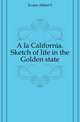 A la California. Sketch of life in the Golden state, Evans Albert S 