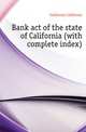 Bank act of the state of California (with complete index), California California 