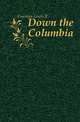 Down the Columbia, Freeman Lewis R 