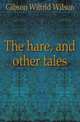 The hare, and other tales, Gibson Wilfrid Wilson 