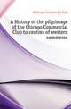 A History of the pilgrimage of the Chicago Commercial Club to centres of western commerce, #Chicago Commercial Club 