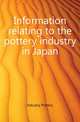 Information relating to the pottery industry in Japan, Industry Pottery 