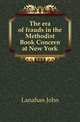 The era of frauds in the Methodist Book Concern at New York, Lanahan John 