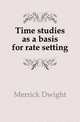 Time studies as a basis for rate setting, Merrick Dwight 