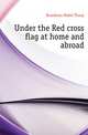 Under the Red cross flag at home and abroad, Boardman Mabel Thorp 