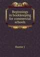 Beginnings in bookkeeping for commercial schools .., J. Hunter 