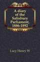 A diary of the Salisbury Parliament, 1886-1892, Henry W. Lucy 