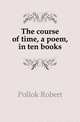 The course of time, a poem, in ten books, Pollok Robert 