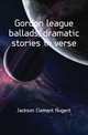 Gordon league ballads, dramatic stories in verse, Jackson Clement Nugent 