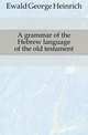 A grammar of the Hebrew language of the old testament, Ewald George Heinrich 