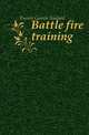 Battle fire training, Turner Gaston Soulard 