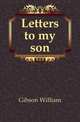 Letters to my son, Gibson William 