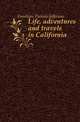 Life, adventures and travels in California, Farnham Thomas Jefferson 
