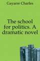The school for politics. A dramatic novel, Gayarr?, Charles 