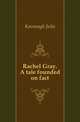 Rachel Gray. A tale founded on fact, Kavanagh Julia 