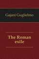 The Roman exile, Gajani Guglielmo 