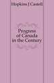Progress of Canada in the Century, J. Castell Hopkins 