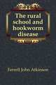 The rural school and hookworm disease, Ferrell John Atkinson 