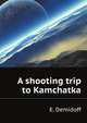 A shooting trip to Kamchatka, E. Demidoff 