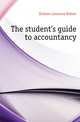 The student's guide to accountancy, Dicksee Lawrence Robert 