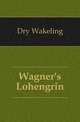 Wagner's Lohengrin, Dry Wakeling 