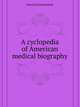 A cyclopedia of American medical biography, comprising the lives of eminent deceased physicians and surgeons from 1610 to 1910, Howard A. Kelly 