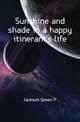 Sunshine and shade in a happy itinerant's life, Green P. Jackson 
