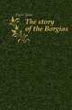 The story of the Borgias, Fyvie John 
